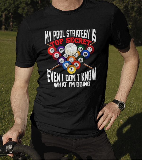 My Pool Strategy Is Top Secret Even I Don't Know What I'm Doing Funny Billiard Player T-Shirt