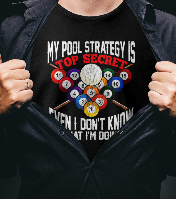 My Pool Strategy Is Top Secret Even I Don't Know What I'm Doing Funny Billiard Player T-Shirt