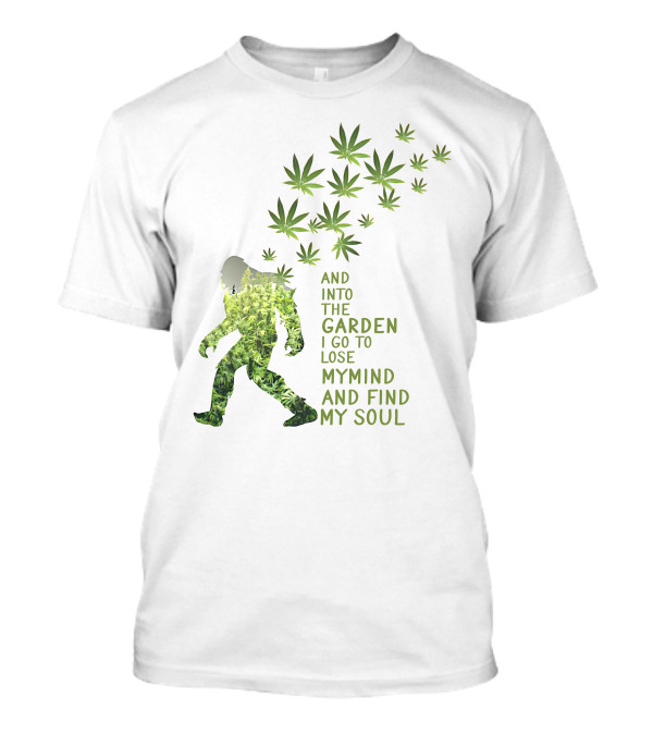 And Into The Garden I Go To Lose My Mind And Find My Soul Bigfoot Weed Leaves T-Shirt