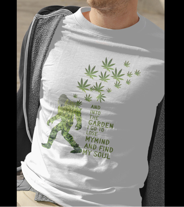And Into The Garden I Go To Lose My Mind And Find My Soul Bigfoot Weed Leaves T-Shirt