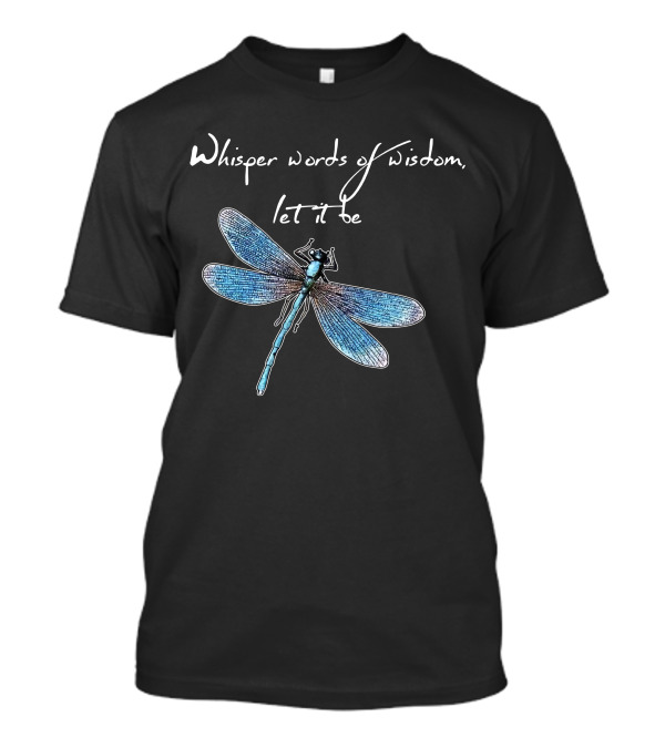 Whisper Words Of Wisdom Let It Be Dragonfly Image T-Shirt