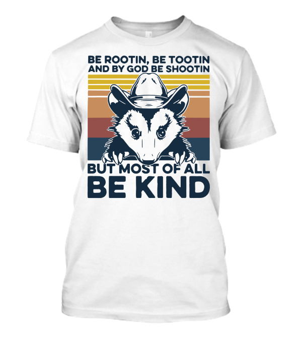 Be Rootin Be Tootin And By God Be Shootin But Most Of All Be Kind Opossum Cowboy T-Shirt