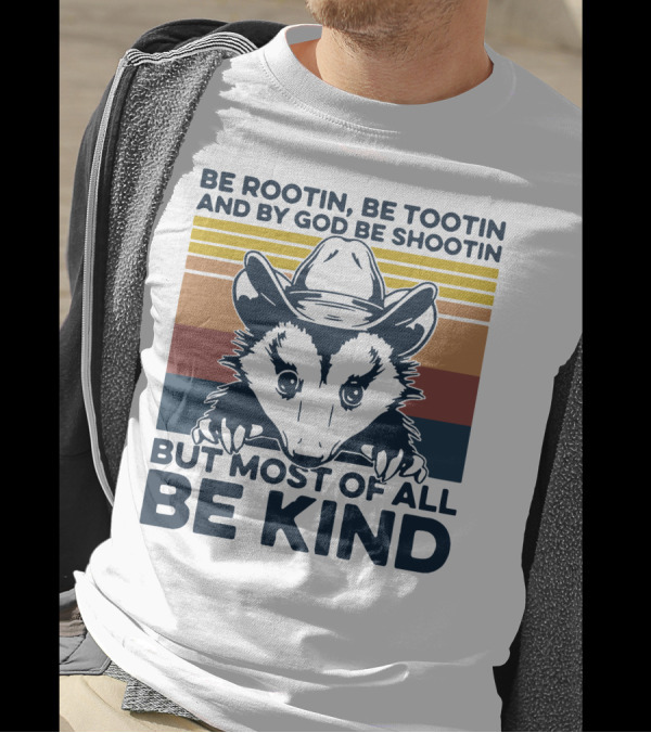Be Rootin Be Tootin And By God Be Shootin But Most Of All Be Kind Opossum Cowboy T-Shirt