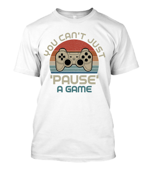 You Can't Just 'Pause' A Game Retro Gaming Controller T-Shirt
