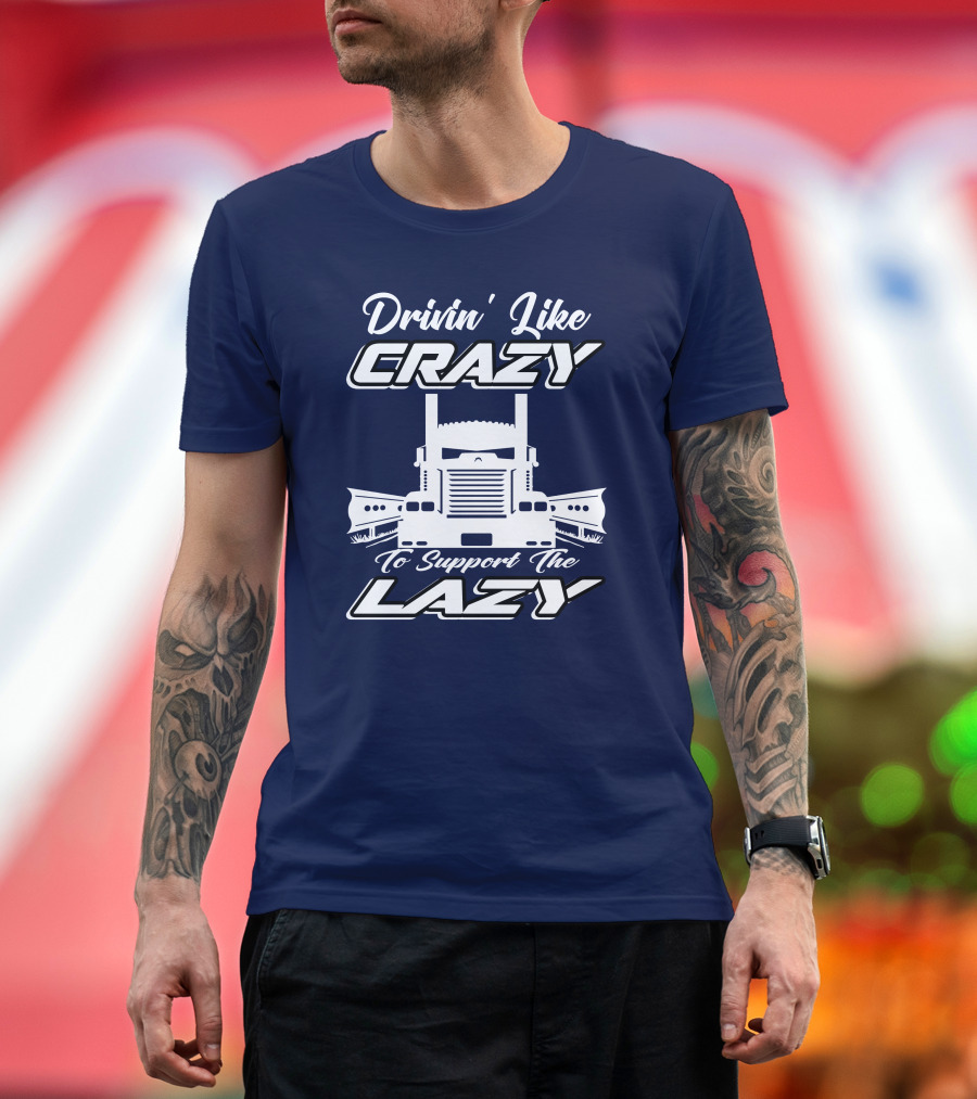 Drivin' Like Crazy to Support the Lazy Truck T-Shirt
