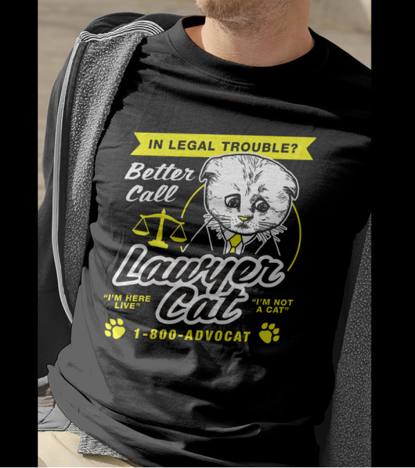 In Legal Trouble Better Call Lawyer Cat I'm Here Live I'm Not A Cat 1-800-Advocat T-Shirt