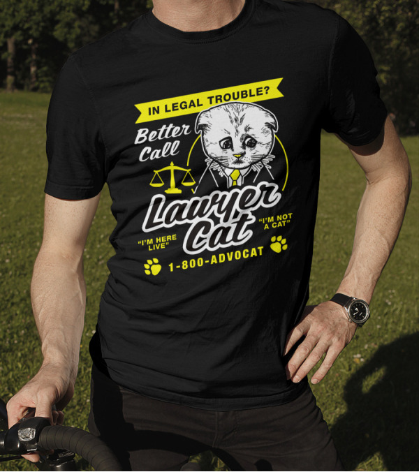 In Legal Trouble Better Call Lawyer Cat I'm Here Live I'm Not A Cat 1-800-Advocat T-Shirt