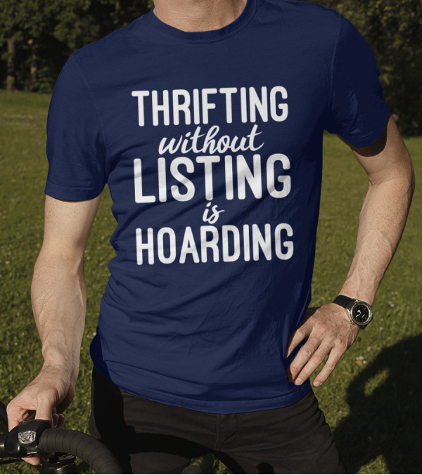 Thrifting Without Listing Is Hoarding T-Shirt