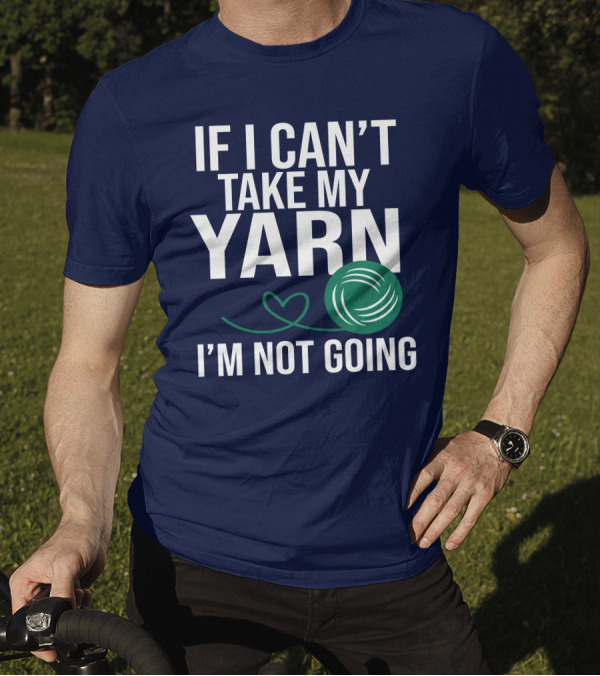 If I Can't Take My Yarn I'm Not Going Yarn Ball Knitting Heart T-Shirt