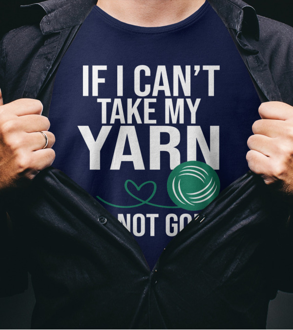 If I Can't Take My Yarn I'm Not Going Yarn Ball Knitting Heart T-Shirt