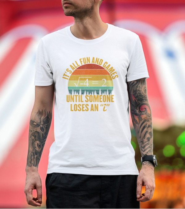 Premium T-Shirt: It's All Fun And Games Until Someone Loses an 'I' Math Equation Joke T-Shirt It's All Fun And Games Until Someone Loses an 'I' Math Equation Joke T-Shirt