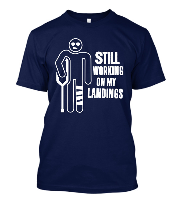 Still Working On My Landings Funny Broken Leg Crutches Sun Glasses T-Shirt