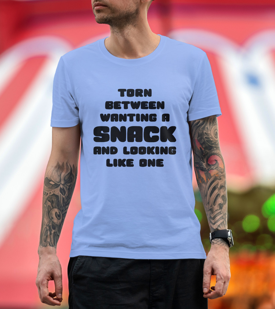 Torn Between Wanting A Snack And Looking Like One Humor Text T-Shirt