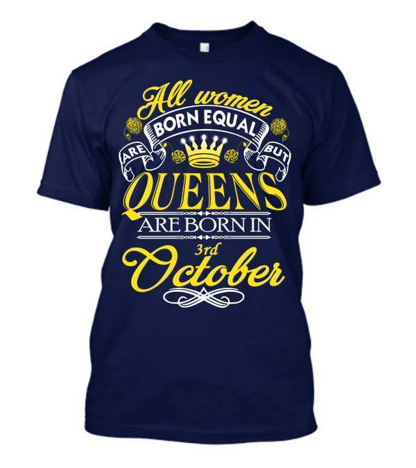 All Women Are Born Equal But Queens Are Born In 3rd October T-Shirt