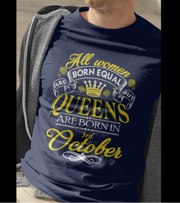 All Women Are Born Equal But Queens Are Born In 3rd October T-Shirt