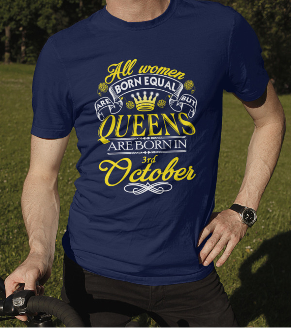 All Women Are Born Equal But Queens Are Born In 3rd October T-Shirt