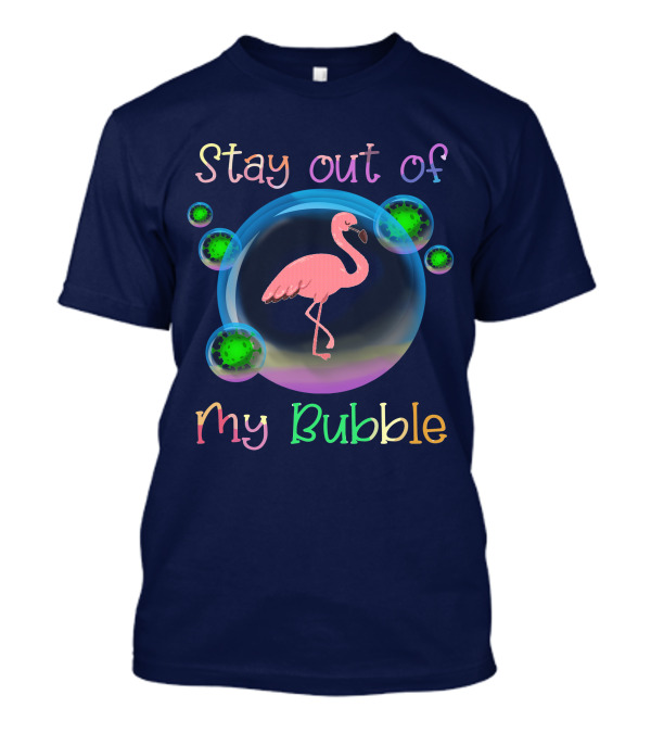 Stay Out Of My Bubble Flamingo Inside Colorful Bubble With Green Particles T-Shirt
