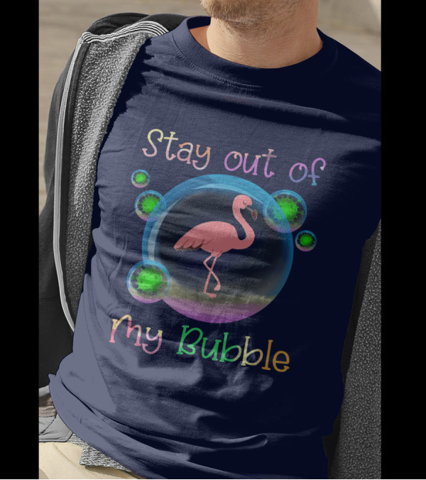 Stay Out Of My Bubble Flamingo Inside Colorful Bubble With Green Particles T-Shirt