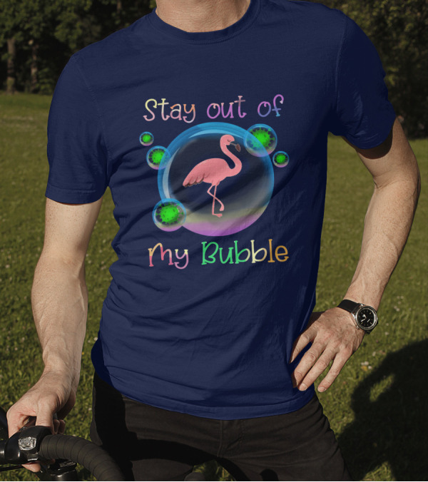 Stay Out Of My Bubble Flamingo Inside Colorful Bubble With Green Particles T-Shirt