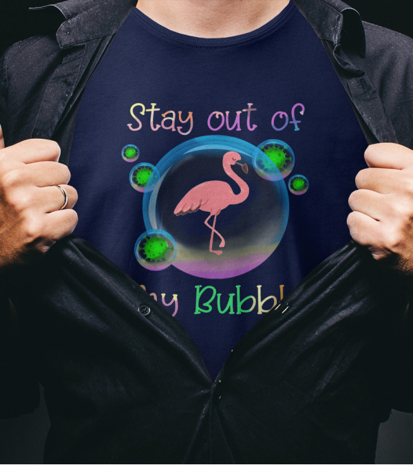 Stay Out Of My Bubble Flamingo Inside Colorful Bubble With Green Particles T-Shirt