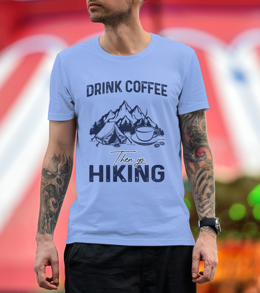 Drink Coffee Mountains Camping Then Go Hiking T-Shirt
