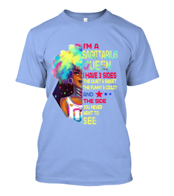 I'm A Sagittarius Queen I Have 3 Sides The Quiet And Sweet The Funny And Crazy The Side You Never Want To See T-Shirt