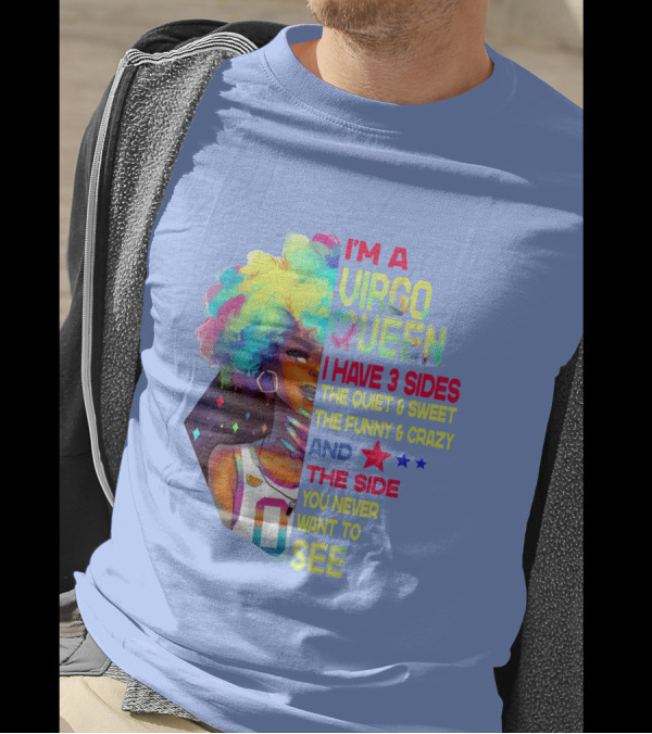 I'm A Virgo Queen I Have 3 Sides The Quiet And Sweet The Funny And Crazy And The Side You Never Want To See T-Shirt
