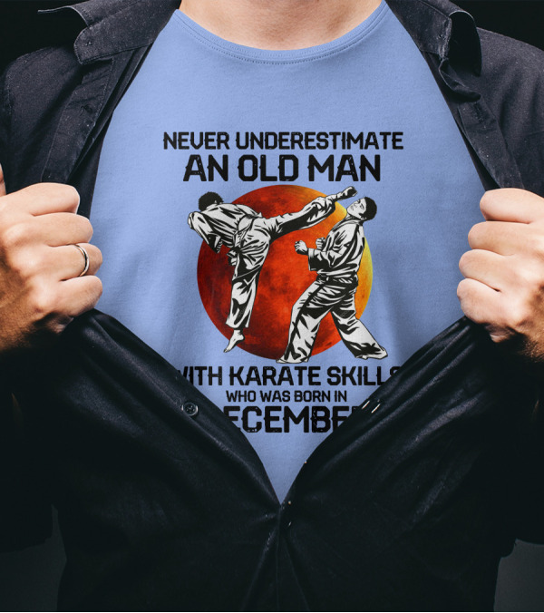 Never Underestimate An Old Man Born In December With Karate Skills And Martial Arts Spirit T-Shirt