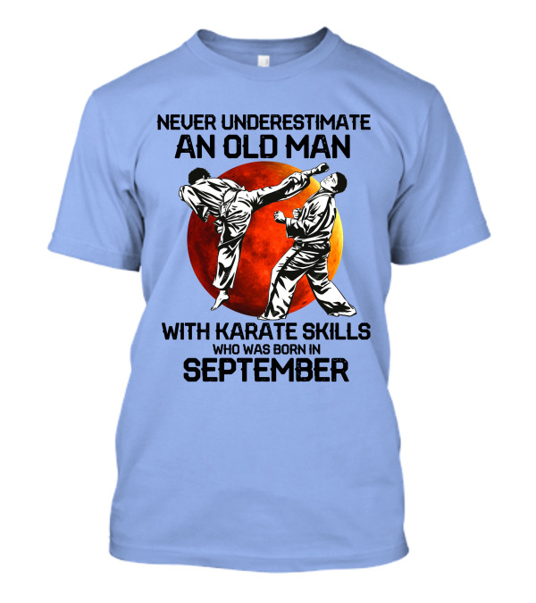 Never Underestimate An Old Man Born In September With Karate Skills T-Shirt