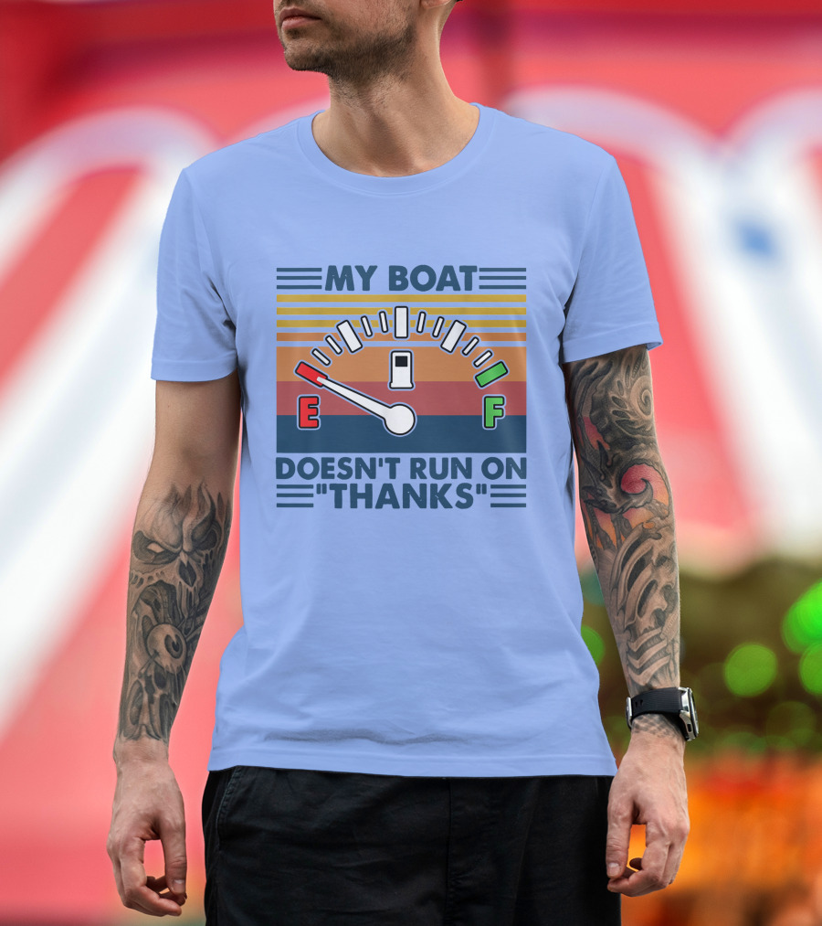MY BOAT DOESN'T RUN ON THANKS Fuel Gauge T-Shirt