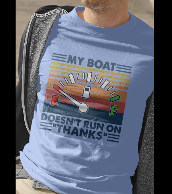 MY BOAT DOESN'T RUN ON THANKS Fuel Gauge T-Shirt