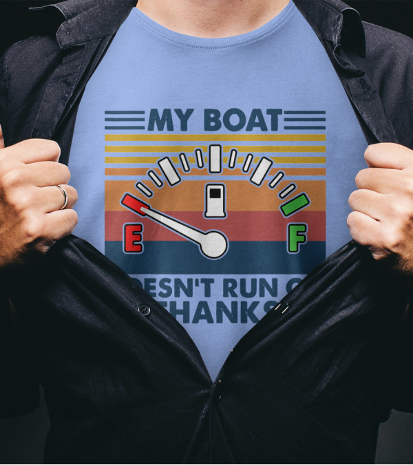 MY BOAT DOESN'T RUN ON THANKS Fuel Gauge T-Shirt