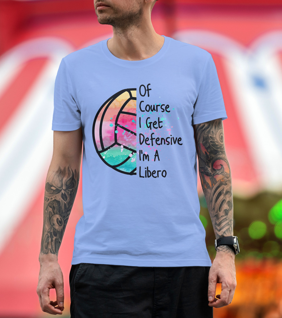 Of Course I Get Defensive I'm A Libero Funny Volleyball Player T-Shirt