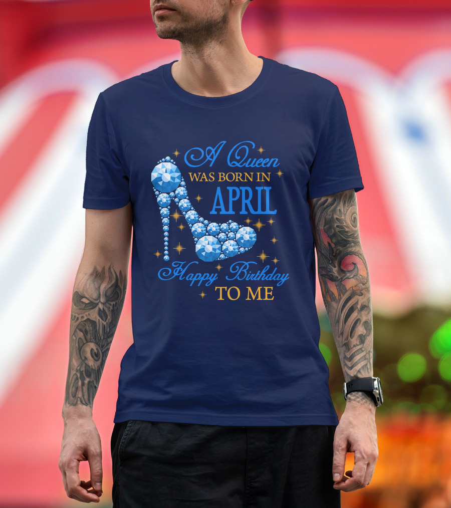 A Queen Was Born in April Happy Birthday to Me Blue Gem High Heel T-Shirt