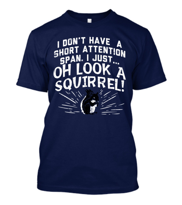 I Don't Have A Short Attention Span I Just Oh Look A Squirrel ADHD Awareness T-Shirt