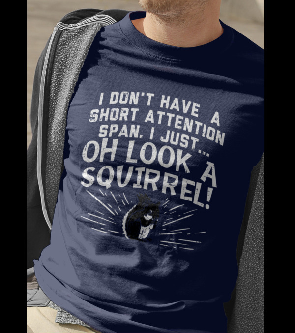 I Don't Have A Short Attention Span I Just Oh Look A Squirrel ADHD Awareness T-Shirt