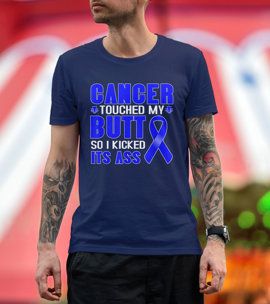Cancer Touched My Butt So I Kicked Its Ass Blue T-Shirt