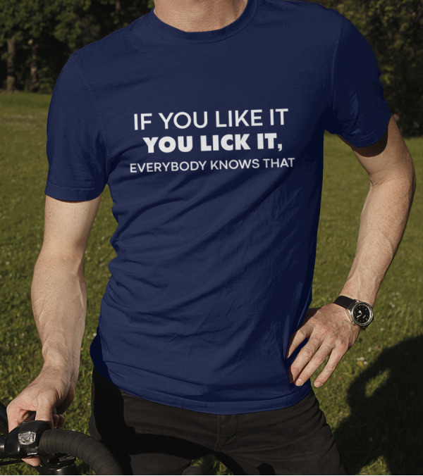 IF YOU LIKE IT YOU LICK IT EVERYBODY KNOWS THAT T-Shirt