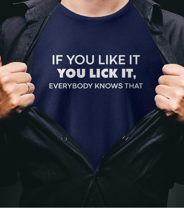 IF YOU LIKE IT YOU LICK IT EVERYBODY KNOWS THAT T-Shirt