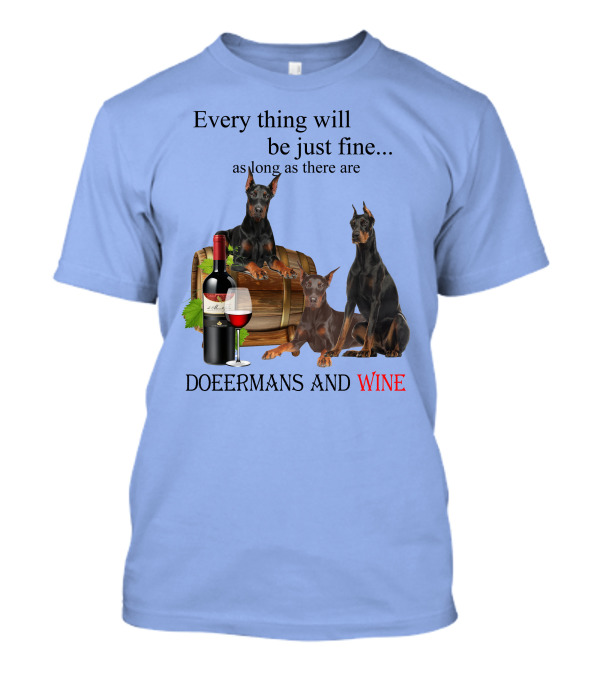 Everything Will Be Just Fine As Long As There Are Dobermans And Wine T-Shirt