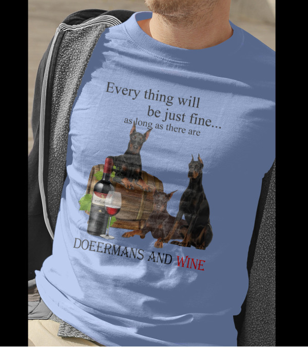 Everything Will Be Just Fine As Long As There Are Dobermans And Wine T-Shirt