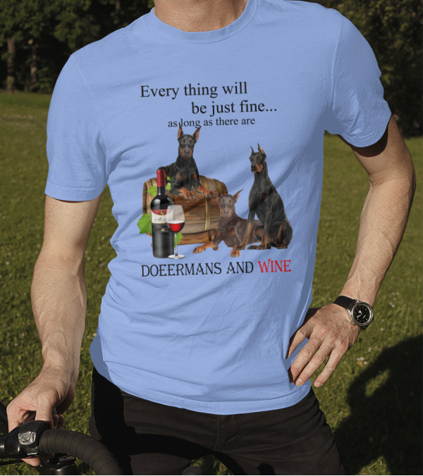 Everything Will Be Just Fine As Long As There Are Dobermans And Wine T-Shirt