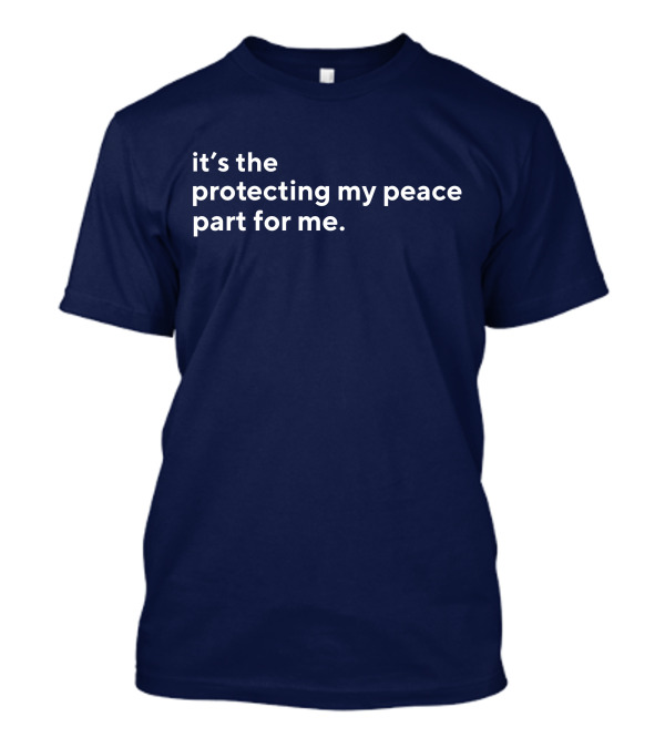 It's The Protecting My Peace Part For Me T-Shirt