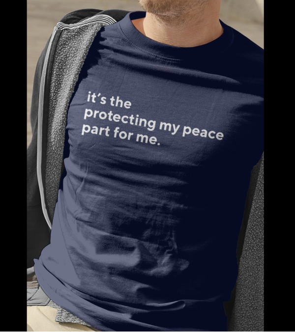 It's The Protecting My Peace Part For Me T-Shirt