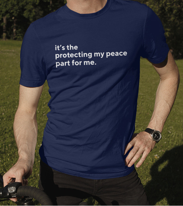It's The Protecting My Peace Part For Me T-Shirt
