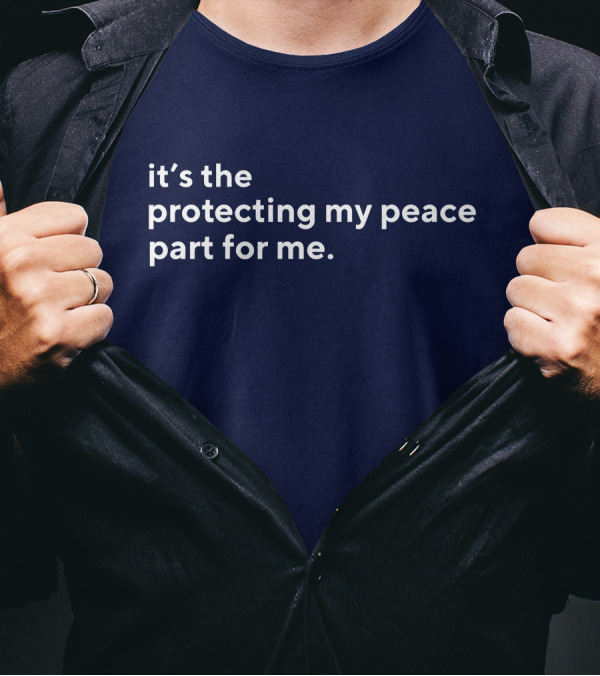 It's The Protecting My Peace Part For Me T-Shirt