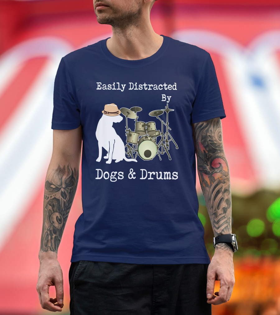 Easily Distracted By Dogs and Drums T-Shirt