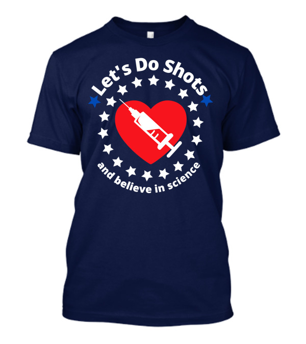 Let's Do Shots And Believe In Science With Heart And Stars Support Vaccinations T-Shirt