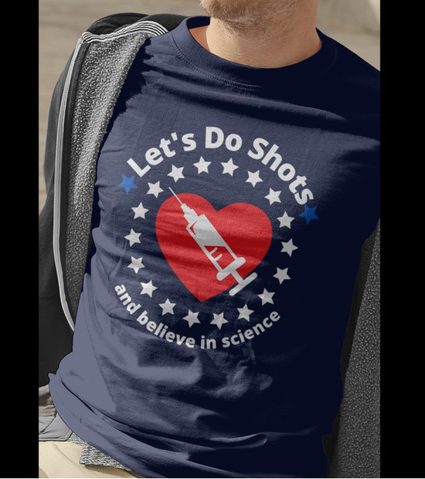 Let's Do Shots And Believe In Science With Heart And Stars Support Vaccinations T-Shirt