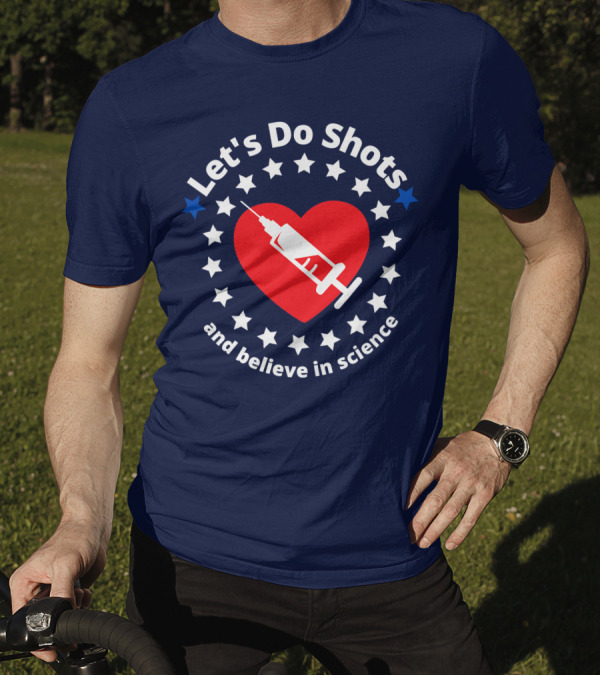 Let's Do Shots And Believe In Science With Heart And Stars Support Vaccinations T-Shirt